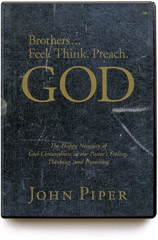 Brothers—Feel, Think, Preach God ----by John Piper